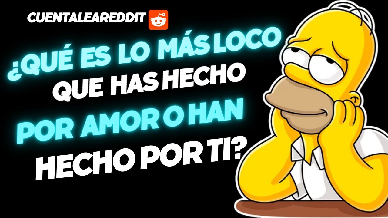 ¿QUÉ ES LO MÁS LOCO QUE HAS HECHO POR AMOR O HAN HECHO POR TI? #