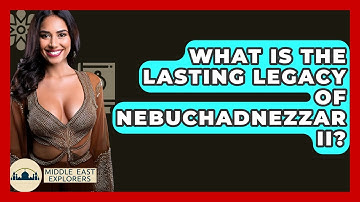 What Is The Lasting Legacy Of Nebuchadnezzar II? - Middle East Explorers
