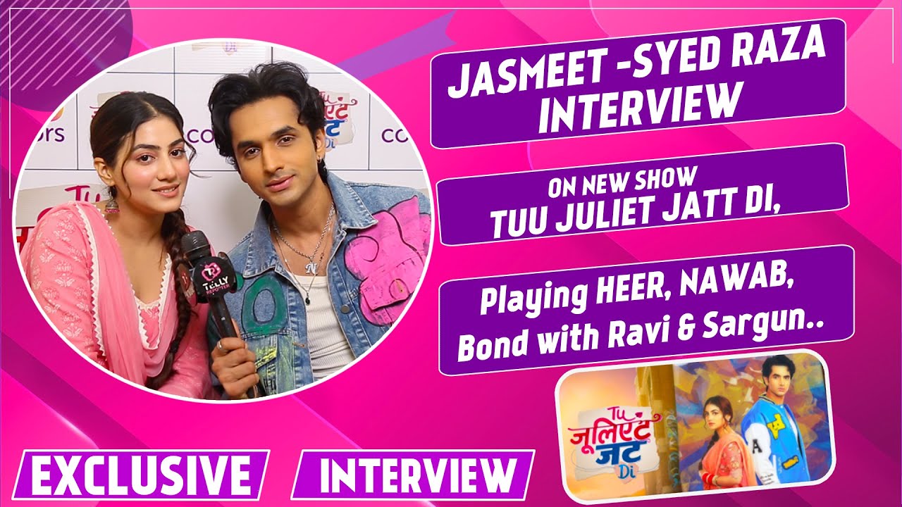 Jasmeet Kaur- Syed Raza Ahmed Interview:On Show Tu Juliet Jatt Di,Their ...