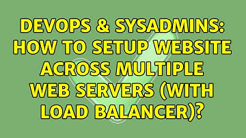 DevOps & SysAdmins: How to setup website across multiple web servers (with load balancer)?