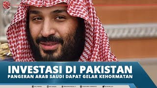 INVESTASI DI PAKISTAN, PANGERAN ARAB SAUDI DI BERI GELAR KEHORMATAN