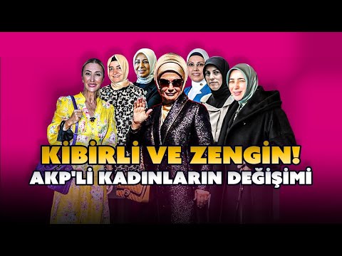 Kibirli ve Zengin! AKP'li kadınların değişimi