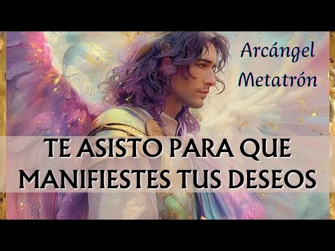 Mensaje del ARCÁNGEL METATRÓN para Ti : VENGO A ASISTIRTE EN TU MANIFESTACIÓN