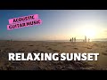 RELAXING SUNSET VIDEO | Calming Acoustic Guitar Music