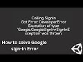 How to solve DeveloperError Exception of Type 'Google.GoogleSignIn+SignException or App crashes
