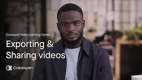 Exporting & sharing videos | Colossyan Video Learning Center