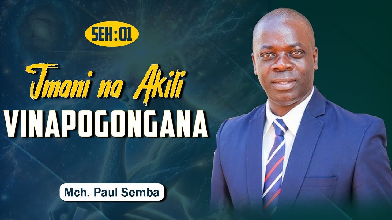 SEH 1: IMANI NA AKILI VINAPOGONGANA || MCH. PAUL SEMBA