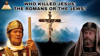 Who Killed Jesus: The Romans or the Jews?