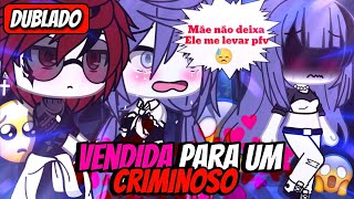 Vendida Para o Criminoso(DUBLADO) Mini Filme Gacha Life