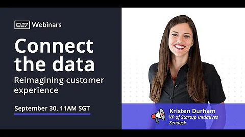 e27 x Zendesk Webinar – Connect the data: Reimagining customer experience