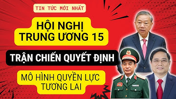 Hội Nghị Trung Ương 15: Trận Chiến Quyết Định Mô Hình Quyền Lực Tương Lai | PHÂN TÍCH CHUYÊN SÂU