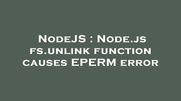 NodeJS : Node.js fs.unlink function causes EPERM error