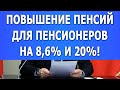 Повышение Пенсий для Пенсионеров на 8,6% и 20%!