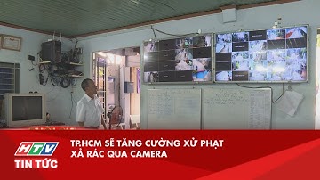 TP.HCM SẼ TĂNG CƯỜNG XỬ PHẠT XẢ RÁC QUA CAMERA | HTV TIN TỨC