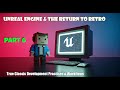 UE5 to Godot to UE4 &amp; The Return to Retro - Part 6
