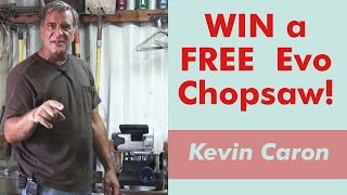 Win Your Own FREE Evolution Evo Chopsaw! - Kevin Caron