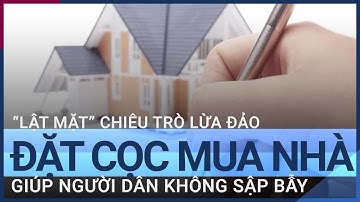 Chuyên gia "lật mặt" chiêu trò lừa đảo đặt cọc mua nhà, giúp người mua không sập bẫy | VTC Tin mới