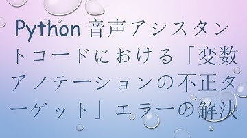 Python音声アシスタントコードにおける「変数アノテーションの不正ターゲット」エラーの解決
