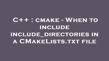 C++ : cmake - When to include include_directories in a CMakeLists.txt file