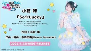 小倉 唯「So☆Lucky」試聴動画 (TVアニメ「スライム倒して300年、知らないうちにレベルMAXになってました ～そのに～」オープニングテーマ)