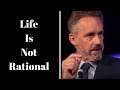 Jordan Peterson ~ Life Is Not Rational