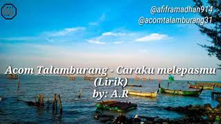 Acom Talamburang - Caraku Melepasmu (Lirik)