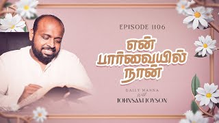 என் பார்வையில் நான் | கிருபையும் சத்தியமும் | EP - 1106 | DAILY MANNA | JOHNSAM JOYSON