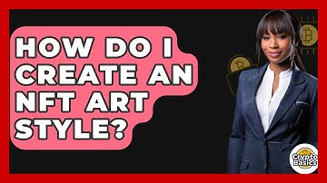 How Do I Create An NFT Art Style? - CryptoBasics360.com