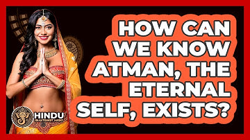 How Can We Know Atman, The Eternal Self, Exists? - Hindu Enlightenment Journey