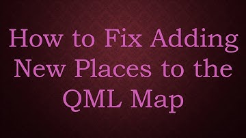 How to Fix Adding New Places to the QML Map