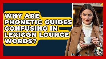 Why Are Phonetic Guides Confusing In Lexicon Lounge Words? - Lexicon Lounge