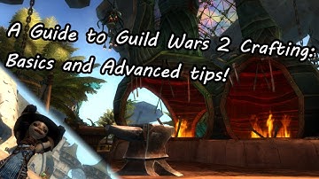 A Guide to Guild Wars 2 Crafting: Basics and Advanced tips!