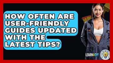 How Often Are User-Friendly Guides Updated With the Latest Tips? - LearnToDIY360.com