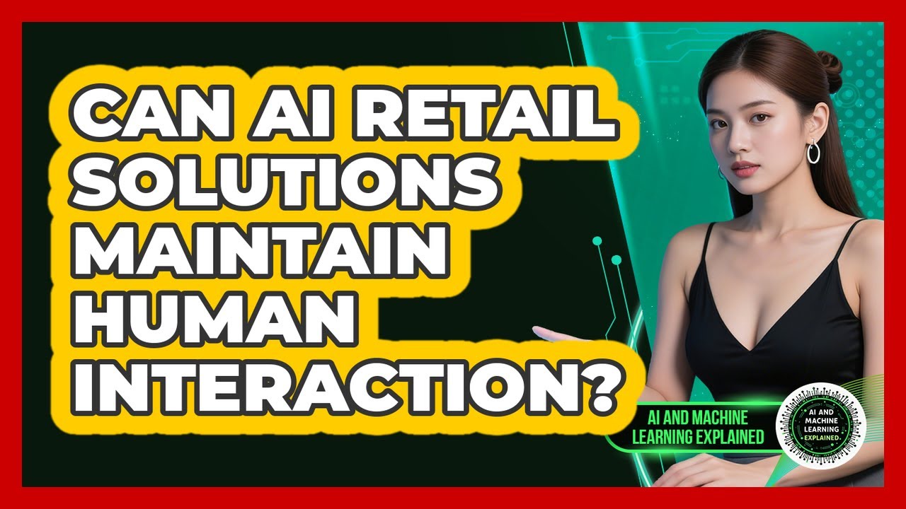 Can AI Retail Solutions Maintain Human Interaction? - AI and Machine Learning Explained