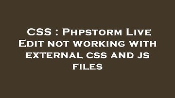 CSS : Phpstorm Live Edit not working with external css and js files