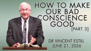 How To Make Our Bad Conscience Good Part 3 | Dr. Vincent Estill | June 21, 2026