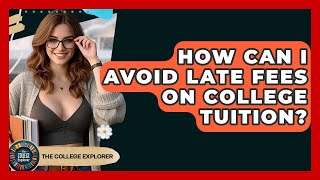 How Can I Avoid Late Fees On College Tuition? - The College Explorer