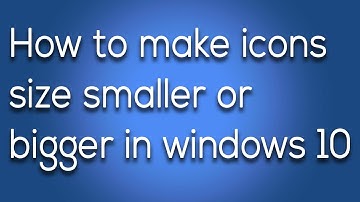 How to make desktop icons smaller - Windows 10