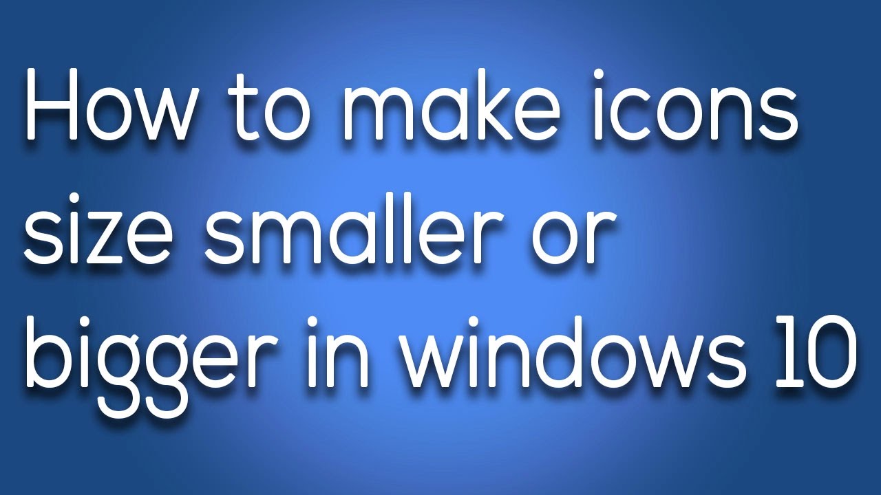 How To Make Desktop Icons Smaller Windows 10 Youtube