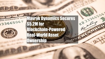 Mavryk Dynamics Secures $5.2M for Blockchain-Powered Real-World Asset Ownership