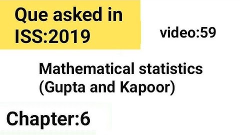 Que asked in ISS/Chapter:6/Mathematical statistics(Gupta and Kapoor)/ISS Study.
