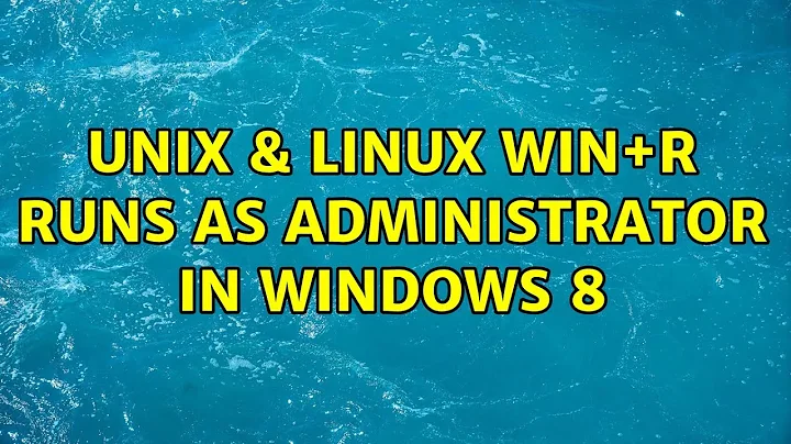 Unix & Linux: Win+R runs as Administrator in Windows 8 (3 Solutions!!)