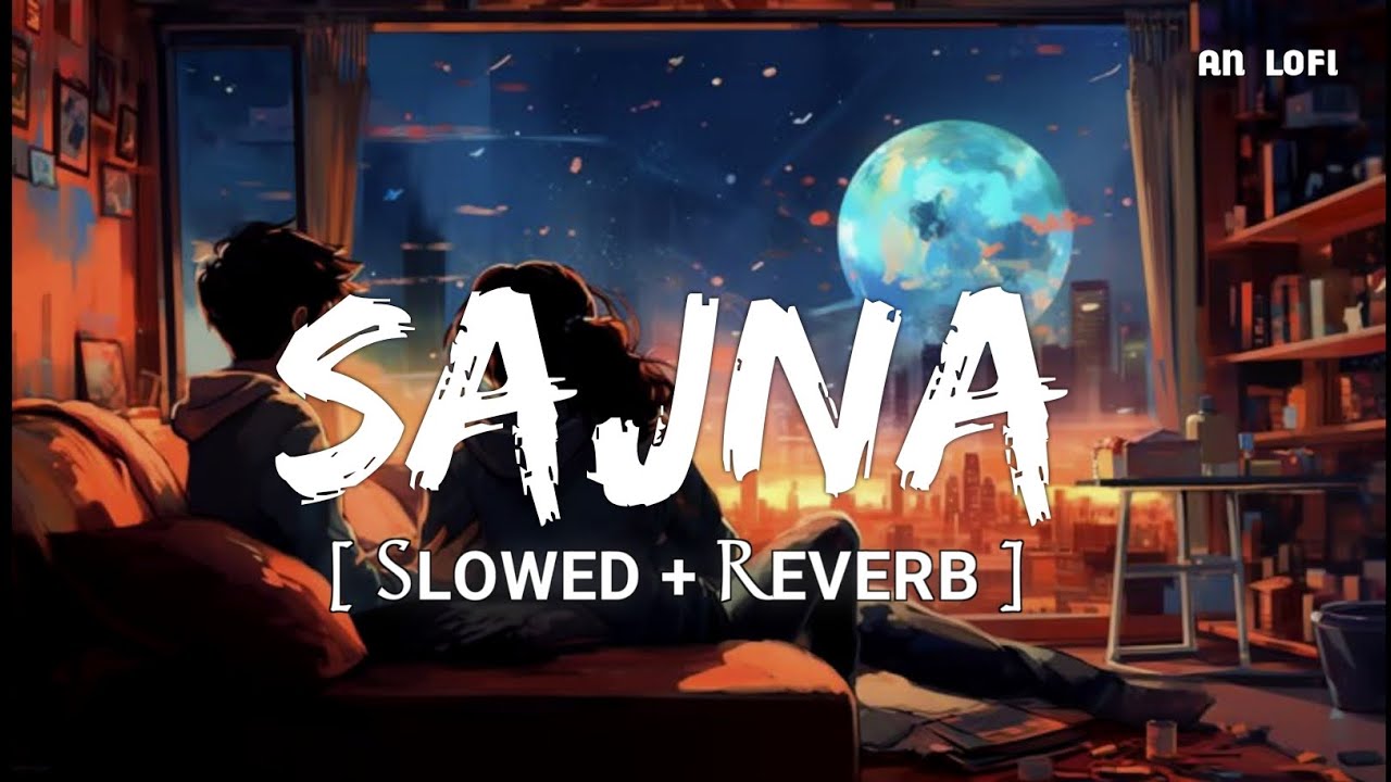 Sajna | Lofi Song | Darshan Raval | Aditya Gadhvi | Hansika Pareek | Lijo George | AN LOFI Sajna | Lofi Song | Darshan Raval | Aditya Gadhvi | Hansika Pareek | Lijo George | AN LOFI
