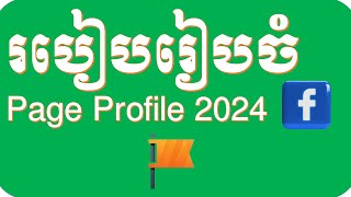 របៀបរៀបចំ Page Profile 2024 ភាគ២ ឲ្យបានត្រឹមត្រូវតាមស្តង់ដា១០០% ល្អឥតខ្ចោះ