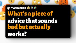 r\/AskReddit | What’s a piece of advice that sounds bad but actually works?