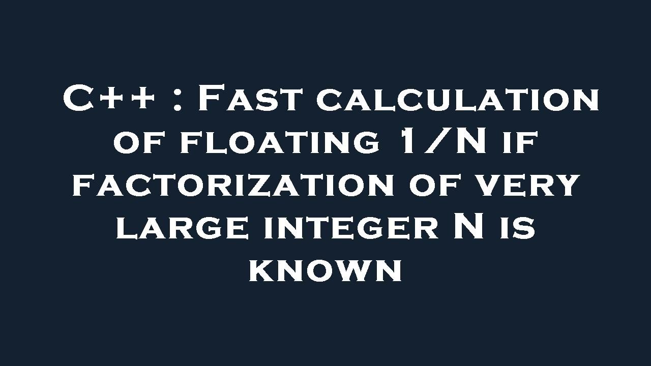 C++ : Fast calculation of floating 1/N if factorization of very large ...