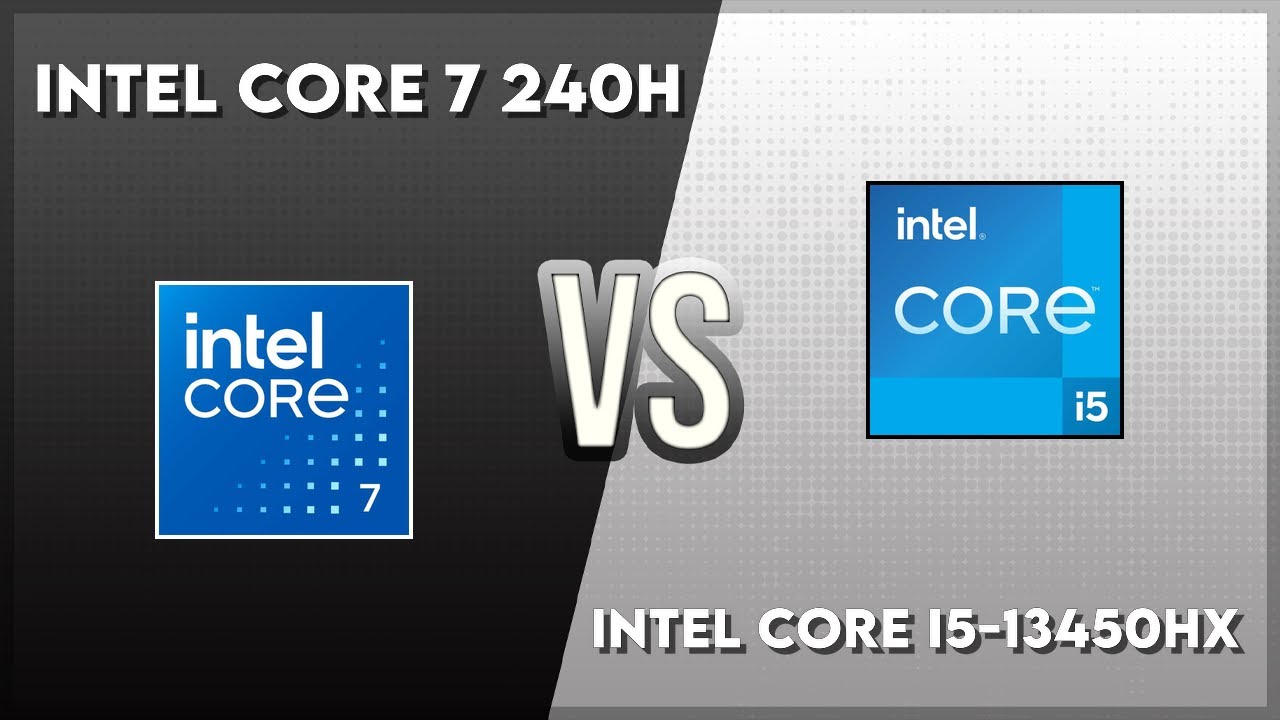 Intel Core 7 240H vs Intel Core i5-13450HX Technical Comparison - YouTube