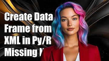 How to Create a DataFrame from XML in Python/R with Missing Nodes