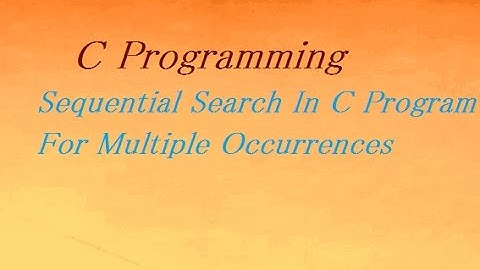 Sequential Search In C Program For Multiple Occurrences