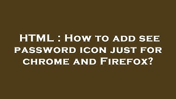 HTML : How to add see password icon just for chrome and Firefox?